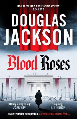 Blood Roses: Introducing 'the natural heir to Kerr's Bernie Gunther' by Douglas Jackson