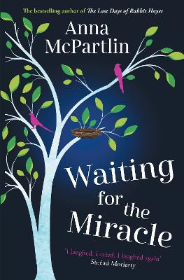 Waiting for the Miracle: Warm your heart with this uplifting novel from the bestselling author of THE LAST DAYS OF RABBIT HAYES by Anna McPartlin