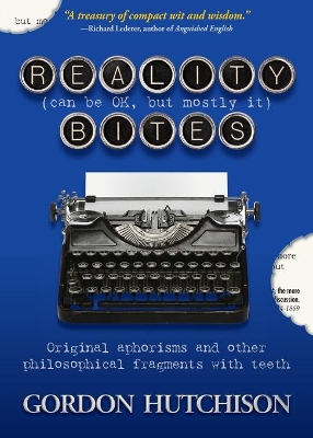 Reality (Can Be Okay, but Mostly It) Bites: Original aphorisms and other philosophical fragments with teeth book