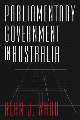Parliamentary Government in Australia by Alan J. Ward