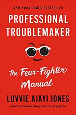 Professional Troublemaker: The Fear-Fighter Manual by Luvvie Ajayi Jones