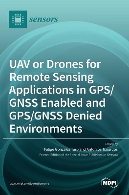 UAV or Drones for Remote Sensing Applications in GPS/GNSS Enabled and GPS/GNSS Denied Environments book