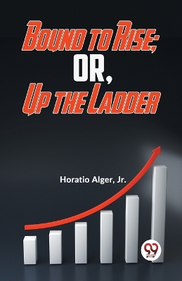 Bound to Rise; or, Up the Ladder book