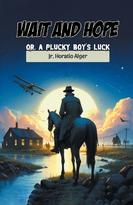 Wait and Hope Or, A Plucky Boy's Luck by Horatio Alger, Jr