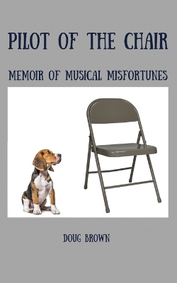Pilot of the Chair: Memoir of Musical Misfortunes book