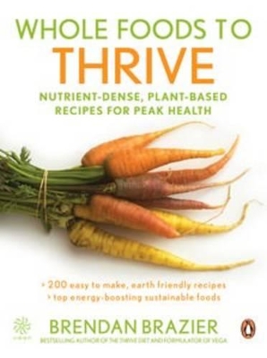 Whole Foods To Thrive: Nutrient-Dense, Plant-Based Recipes For Peak Health book