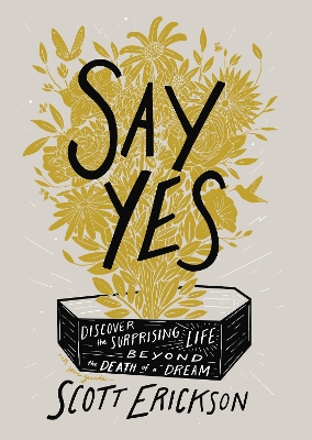 Say Yes: Discover the Surprising Life beyond the Death of a Dream book