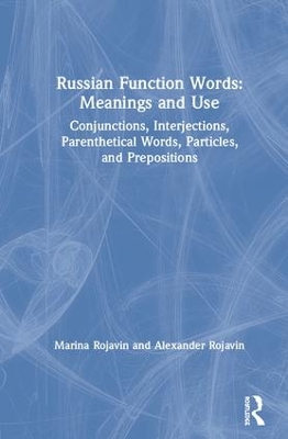 Russian Function Words: Meanings and Use: Conjunctions, Interjections, Parenthetical Words, Particles, and Prepositions by Marina Rojavin