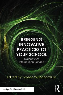Bringing Innovative Practices to Your School: Lessons from International Schools by Jayson W. Richardson