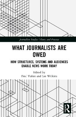 What Journalists Are Owed: How Structures, Systems and Audiences Enable News Work Today book