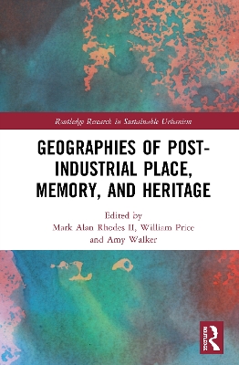 Geographies of Post-Industrial Place, Memory, and Heritage book