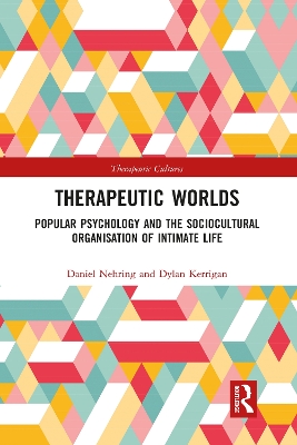 Therapeutic Worlds: Popular Psychology and the Sociocultural Organisation of Intimate Life by Daniel Nehring