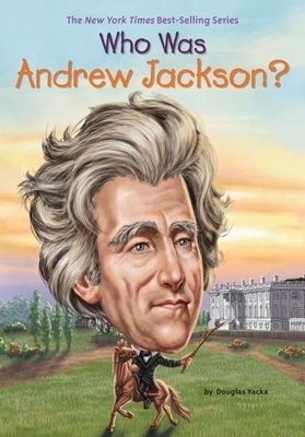 Who Was Andrew Jackson? by Douglas Yacka