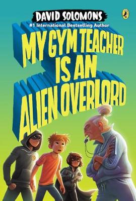 My Gym Teacher Is an Alien Overlord by David Solomons