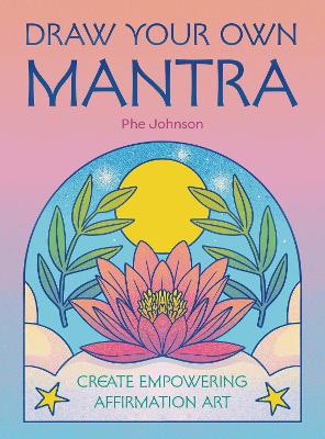 Draw Your Own Mantra: Create Empowering Affirmation Art book