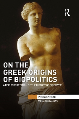On the Greek Origins of Biopolitics: A Reinterpretation of the History of Biopower book