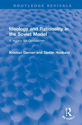 Ideology and Rationality in the Soviet Model: A legacy for Gorbachev by Kristian Gerner