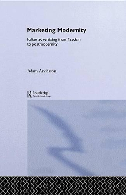 Marketing Modernity: Italian Advertising from Fascism to Postmodernity by Adam Arvidsson