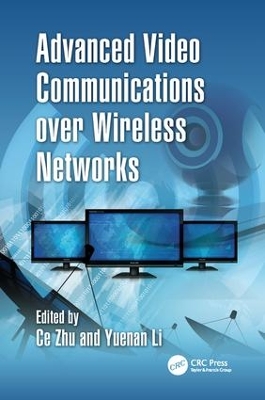 Advanced Video Communications over Wireless Networks by Ce Zhu