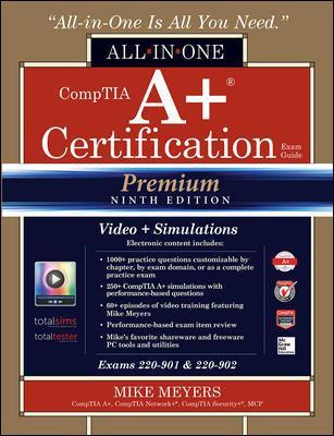 CompTIA A+ Certification All-in-One Exam Guide, Premium Ninth Edition (Exams 220-901 & 220-902) with Online Performance-Based Simulations and Video Training by Mike Meyers