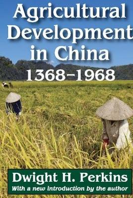 Agricultural Development in China, 1368-1968 by Dwight H. Perkins
