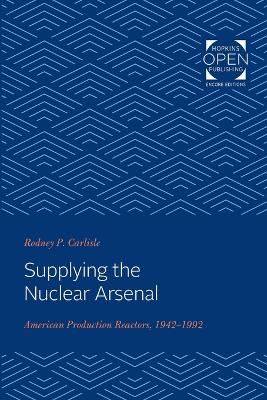 Supplying the Nuclear Arsenal: American Production Reactors, 1942-1992 book