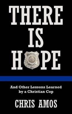 There Is Hope: And Other Lessons Learned by a Christian Cop by Chris Amos