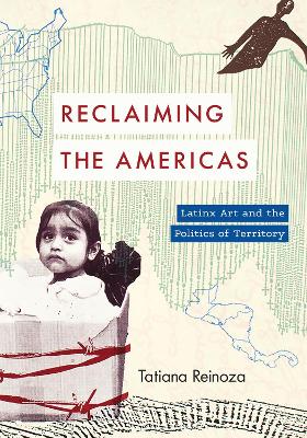 Reclaiming the Americas: Latinx Art and the Politics of Territory book