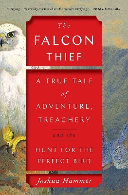 The Falcon Thief: A True Tale of Adventure, Treachery, and the Hunt for the Perfect Bird book