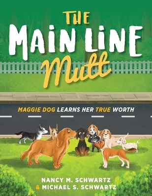 The Main Line Mutt: Maggie Dog Learns Her True Worth by Nancy M Schwartz