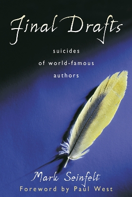 Final Drafts: Suicides of World-Famous Authors by Mark Seinfelt