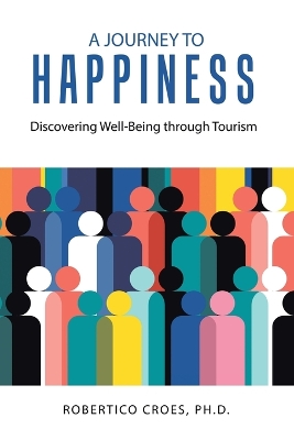 A Journey to Happiness: Discovering Well-Being through Tourism by Robertico Croes