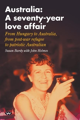 Australia: A Seventy-Year Love Affair: From Hungary to Australia, from Post-War Refugee to Patriotic Australian book