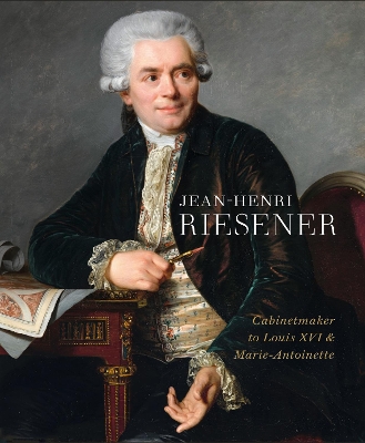 Jean-Henri Riesener: Cabinetmaker to Louis XVI and Marie Antoinette book