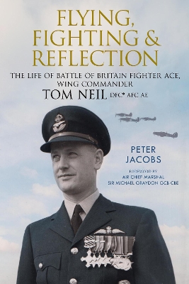 Flying, Fighting and Reflection: The Life of Battle of Britain Fighter Ace, Wing Commander Tom Neil DFC* AFC AE book