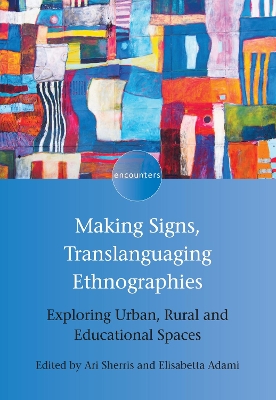 Making Signs, Translanguaging Ethnographies: Exploring Urban, Rural and Educational Spaces by Ari Sherris