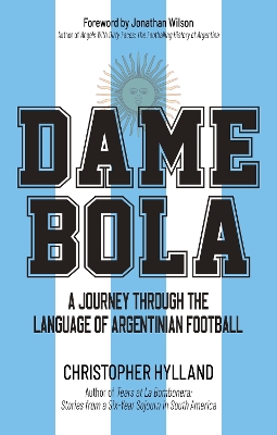 Dame Bola: A Journey Through the Language of Argentinian Football book