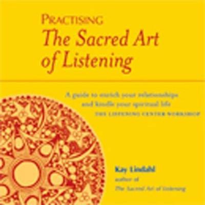 The Practising The Sacred Art Of Listening by Kay Lindahl