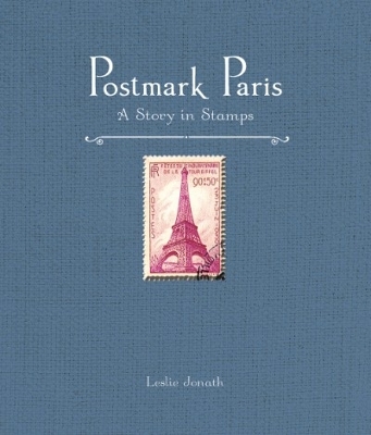 Postmark Paris: A Story in Stamps by Leslie Jonath