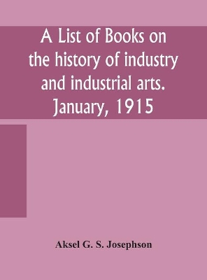 A list of books on the history of industry and industrial arts. January, 1915 book