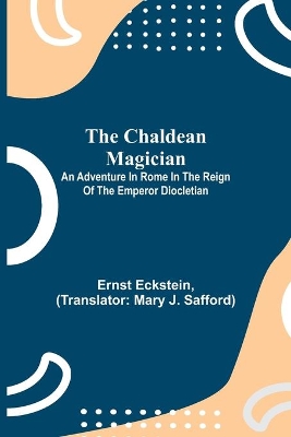 The Chaldean Magician; An Adventure in Rome in the Reign of the Emperor Diocletian book
