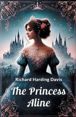 The Princess Aline by Richard Harding Davis