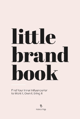 Little Brand Book: Find Your Inner Influenceher to Work It, Own It, Bring It by Kalika Yap