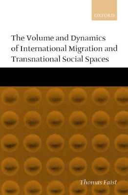 The Volume and Dynamics of International Migration and Transnational Social Spaces by Thomas Faist