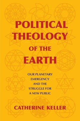 Political Theology of the Earth: Our Planetary Emergency and the Struggle for a New Public book