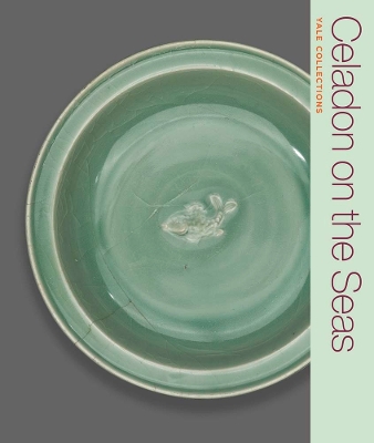 Celadon on the Seas: Chinese Ceramics from the 9th to the 14th Century book