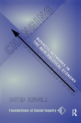 Changing Organizations: Business Networks In The New Political Economy by David Knoke