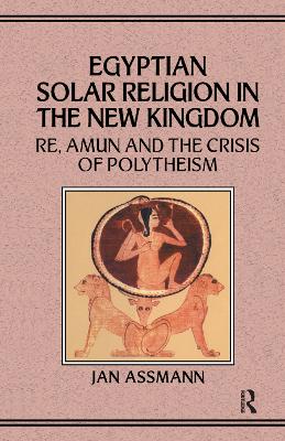 Egyptian Solar Religion in the New Kingdom: RE, Amun and the Crisis of Polytheism book