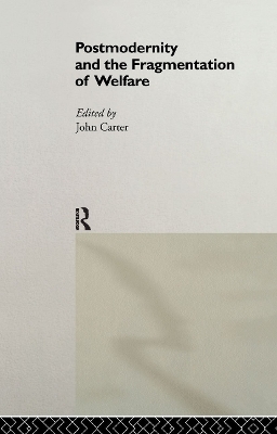 Postmodernity and the Fragmentation of Welfare by John Carter