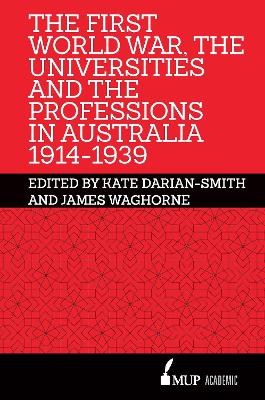 The First World War, the Universities and the Professions in Australia 1914-1939 by James Waghorne